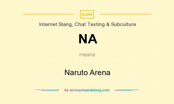 What does NA mean? It stands for Naruto Arena