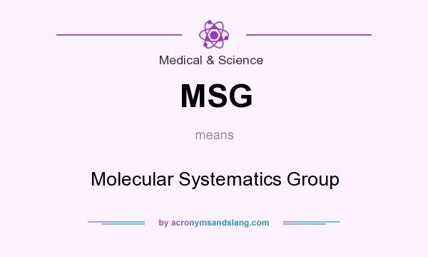 What does MSG mean? It stands for Molecular Systematics Group