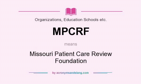 What does MPCRF mean? It stands for Missouri Patient Care Review Foundation