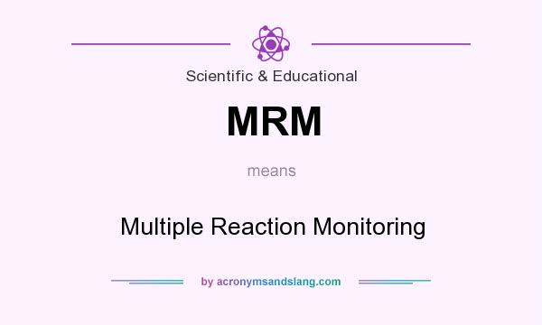 What does MRM mean? It stands for Multiple Reaction Monitoring