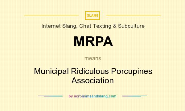 What does MRPA mean? It stands for Municipal Ridiculous Porcupines Association