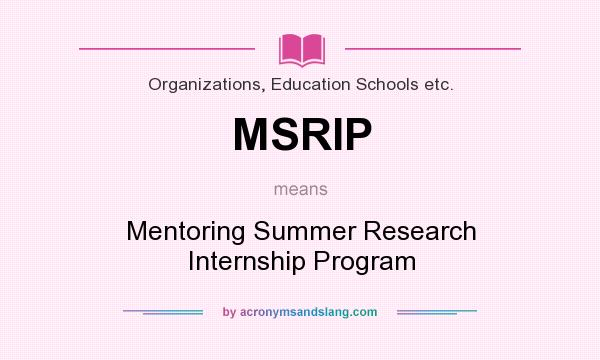 What does MSRIP mean? It stands for Mentoring Summer Research Internship Program