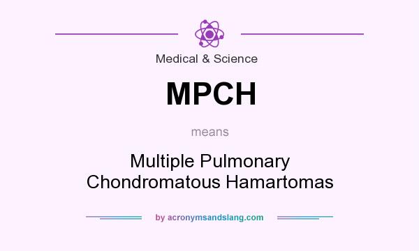 What does MPCH mean? It stands for Multiple Pulmonary Chondromatous Hamartomas