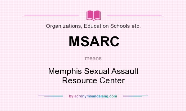 What does MSARC mean? It stands for Memphis Sexual Assault Resource Center
