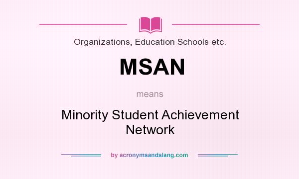 What does MSAN mean? It stands for Minority Student Achievement Network