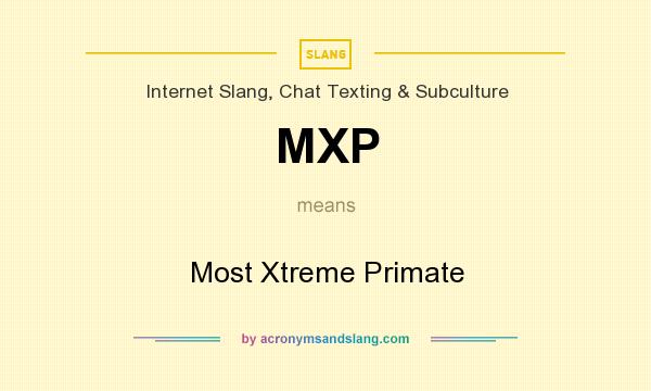 What does MXP mean? It stands for Most Xtreme Primate