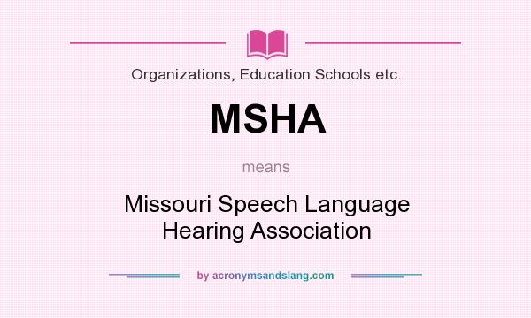 What does MSHA mean? It stands for Missouri Speech Language Hearing Association
