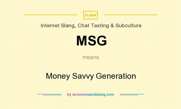 What does MSG mean? It stands for Money Savvy Generation