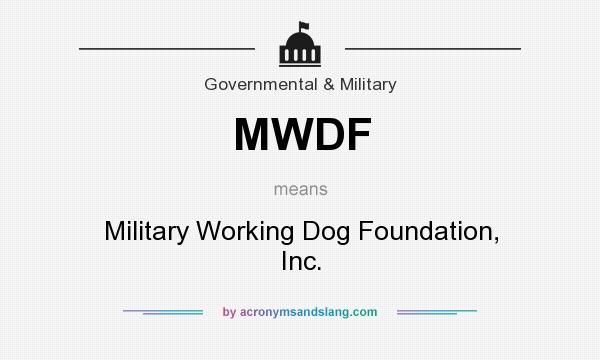 What does MWDF mean? It stands for Military Working Dog Foundation, Inc.