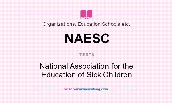 What does NAESC mean? It stands for National Association for the Education of Sick Children