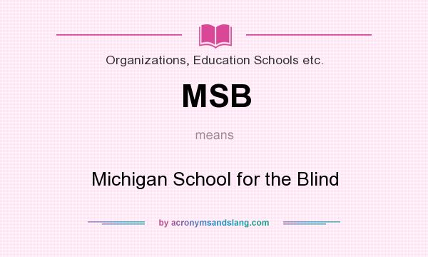 What does MSB mean? It stands for Michigan School for the Blind