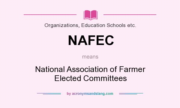 What does NAFEC mean? It stands for National Association of Farmer Elected Committees