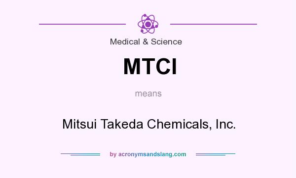 What does MTCI mean? It stands for Mitsui Takeda Chemicals, Inc.