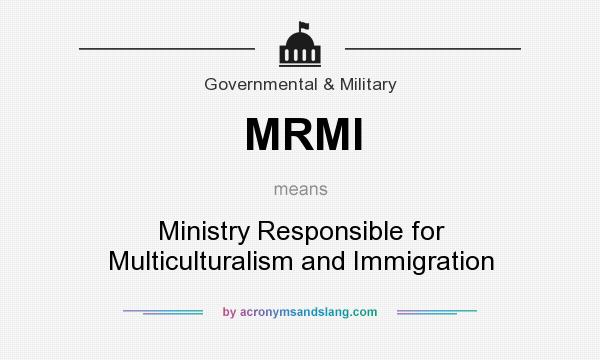 What does MRMI mean? It stands for Ministry Responsible for Multiculturalism and Immigration