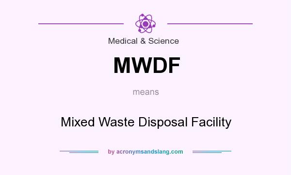 What does MWDF mean? It stands for Mixed Waste Disposal Facility