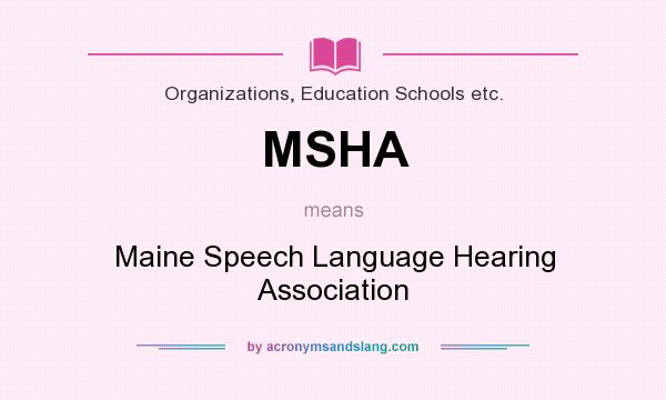 What does MSHA mean? It stands for Maine Speech Language Hearing Association