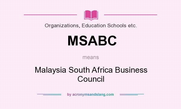What does MSABC mean? It stands for Malaysia South Africa Business Council