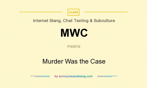 What does MWC mean? It stands for Murder Was the Case
