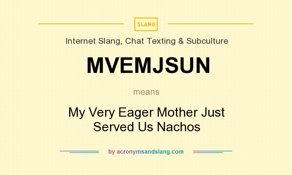 What does MVEMJSUN mean? It stands for My Very Eager Mother Just Served Us Nachos
