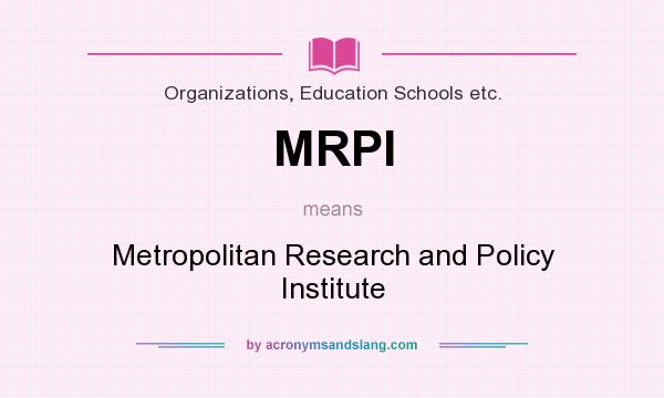 What does MRPI mean? It stands for Metropolitan Research and Policy Institute