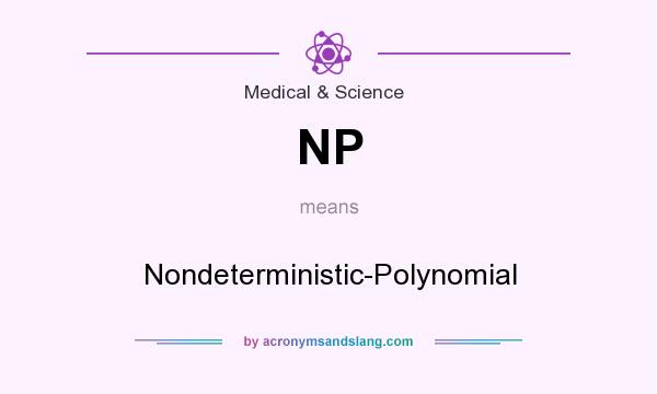 What does NP mean? It stands for Nondeterministic-Polynomial