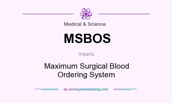 What does MSBOS mean? It stands for Maximum Surgical Blood Ordering System
