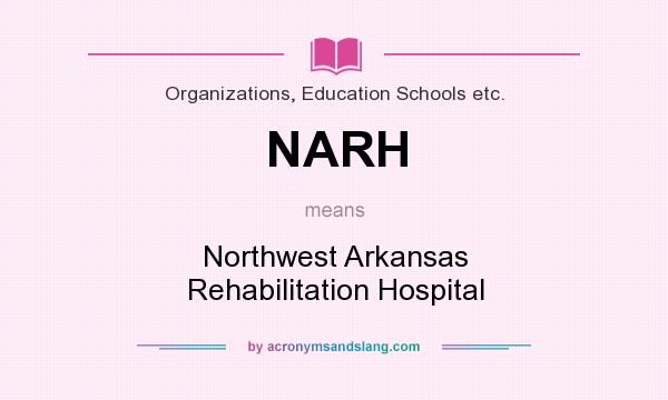 What does NARH mean? It stands for Northwest Arkansas Rehabilitation Hospital