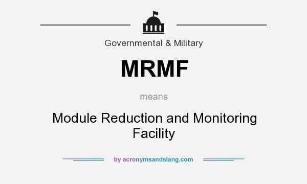 What does MRMF mean? It stands for Module Reduction and Monitoring Facility