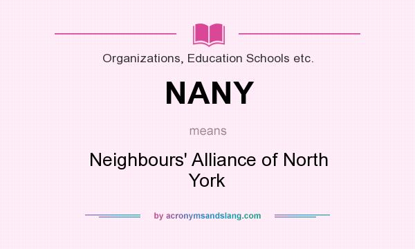What does NANY mean? It stands for Neighbours` Alliance of North York