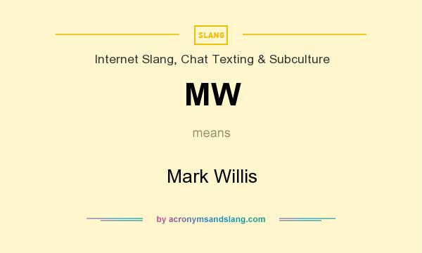 What does MW mean? It stands for Mark Willis