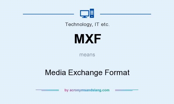 What does MXF mean? It stands for Media Exchange Format