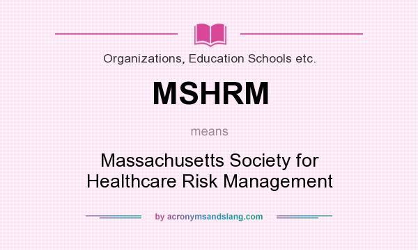 What does MSHRM mean? It stands for Massachusetts Society for Healthcare Risk Management