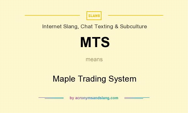 What does MTS mean? It stands for Maple Trading System