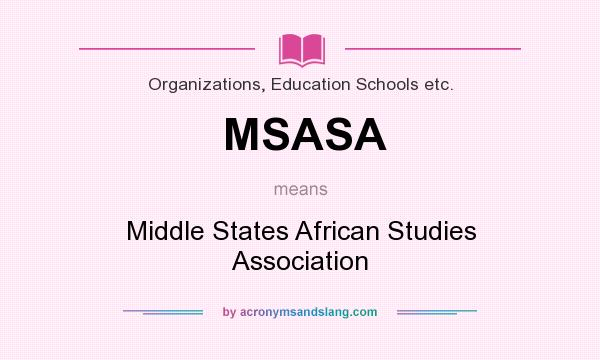 What does MSASA mean? It stands for Middle States African Studies Association