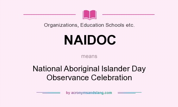 What does NAIDOC mean? It stands for National Aboriginal Islander Day Observance Celebration