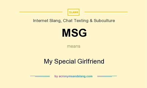 What does MSG mean? It stands for My Special Girlfriend