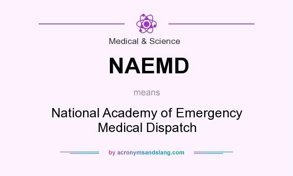 What does NAEMD mean? It stands for National Academy of Emergency Medical Dispatch