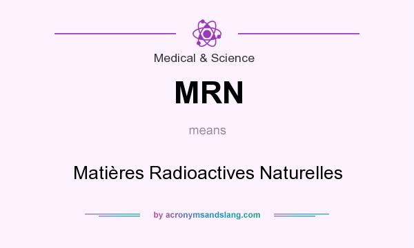What does MRN mean? It stands for Matières Radioactives Naturelles