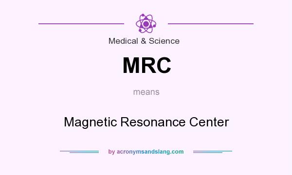 What does MRC mean? It stands for Magnetic Resonance Center