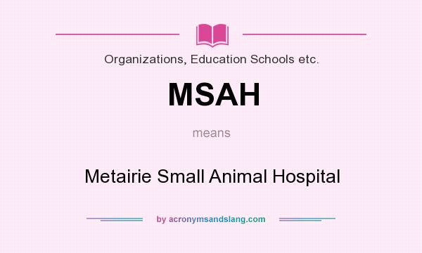 What does MSAH mean? It stands for Metairie Small Animal Hospital