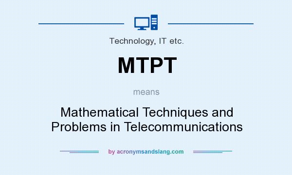 What does MTPT mean? It stands for Mathematical Techniques and Problems in Telecommunications