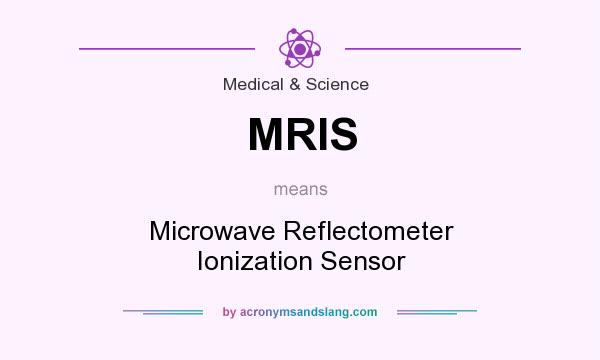 What does MRIS mean? It stands for Microwave Reflectometer Ionization Sensor