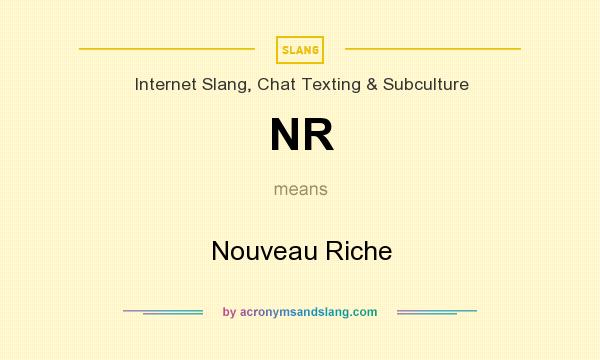 What does NR mean? It stands for Nouveau Riche