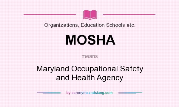 What does MOSHA mean? It stands for Maryland Occupational Safety and Health Agency