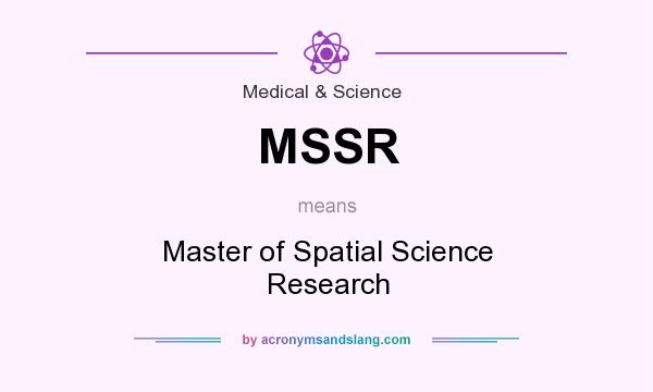 What does MSSR mean? It stands for Master of Spatial Science Research