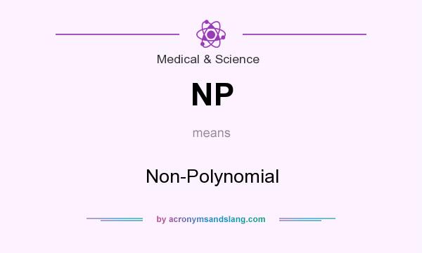 What does NP mean? It stands for Non-Polynomial