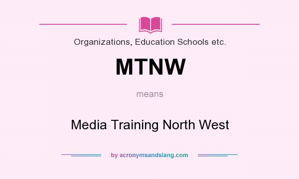 What does MTNW mean? It stands for Media Training North West