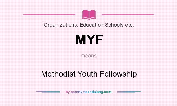 What does MYF mean? It stands for Methodist Youth Fellowship