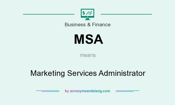 What does MSA mean? It stands for Marketing Services Administrator