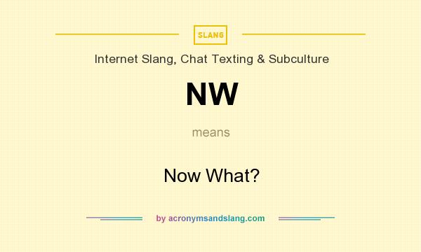 What does NW mean? It stands for Now What?